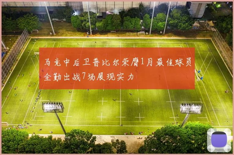 马竞中后卫普比尔荣膺1月最佳球员全勤出战7场展现实力